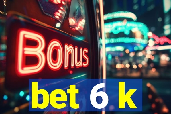 bet 6 k